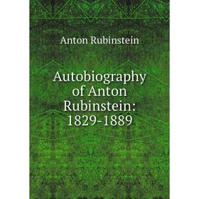 

Книга Autobiography of Anton Rubinstein: 1829-1889