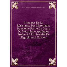 

Книга Principes De La Résistance Des Matériaux: Deuxième Partie Du Cours De Mécanique Appliquée Professé À L'université De Liège (French Edition)