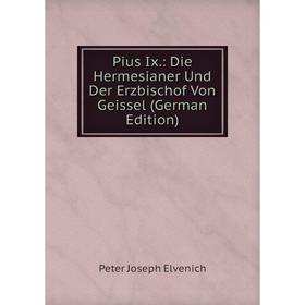 

Книга Pius Ix.: Die Hermesianer Und Der Erzbischof Von Geissel (German Edition)