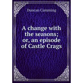 

Книга A change with the seasons; or, an episode of Castle Crags