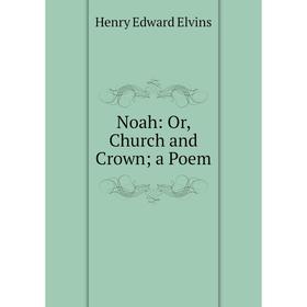 

Книга Noah: or Church and Crown; a Poem