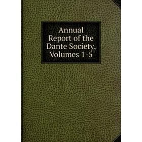 

Книга Annual Report of the Dante Society, Volumes 1-5