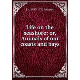 

Книга Life on the seashore: or Animals of our coasts and bays