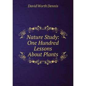 

Книга Nature Study: One Hundred Lessons About Plants