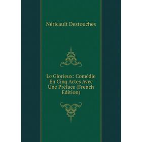 

Книга Le Glorieux: Comédie En Cinq Actes Avec Une Préface
