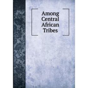 

Книга Among Central African Tribes