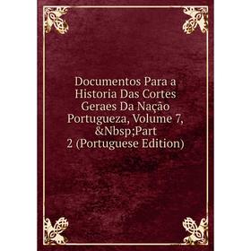 

Книга Documentos Para a Historia Das Cortes Geraes Da Nação Portugueza, Volume 7,&Nbsp; Part 2 (Portuguese Edition)