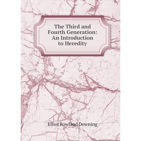 

Книга The Third and Fourth Generation: An Introduction to Heredity