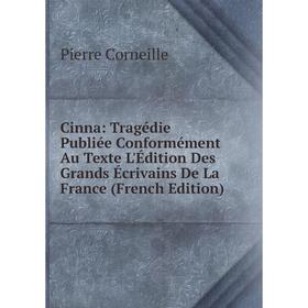 

Книга Cinna: Tragédie Publiée Conformément Au Texte L'Édition Des Grands Écrivains De La France (French Edition)