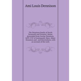 

Книга The Dennison family of North Yarmouth and Freeport, Maine, descended from George Dennison, l699-1747 of Annisquam, Mass