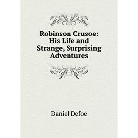 

Книга Robinson Crusoe: His Life and Strange, Surprising Adventures