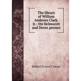 

Книга The library of William Andrews Clark, Jr.: the Kelmscott and Doves presses