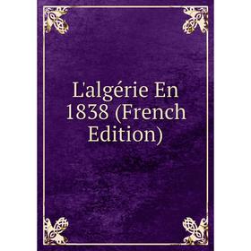 

Книга L'algérie En 1838