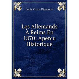 

Книга Les Allemands À Reims En 1870: Apercu Historique