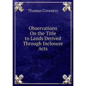 

Книга Observations On the Title to Lands Derived Through Inclosure Acts