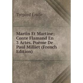 

Книга Martin Et Martine; Conte Flamand En 3 Actes Poème De Paul Milliet