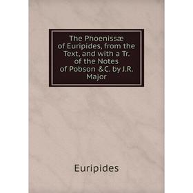 

Книга The Phoenissæ of Euripides, from the Text, and with a Tr. of the Notes of Pobson &C. by J.R. Major