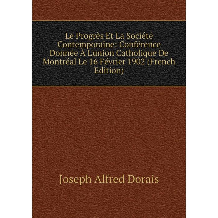 фото Книга le progrès et la société contemporaine: conférence donnée à l'union catholique de montréal le 16 février 1902 nobel press