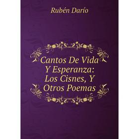 

Книга Cantos De Vida Y Esperanza: Los Cisnes, Y Otros Poemas