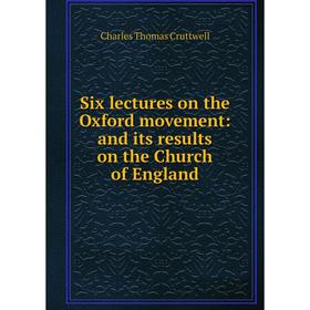 

Книга Six lectures on the Oxford movement: and its results on the Church of England