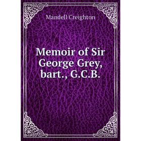 

Книга Memoir of Sir George Grey, bart, GCB