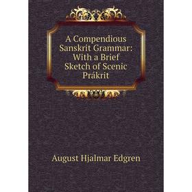 

Книга A Compendious Sanskrit Grammar: With a Brief Sketch of Scenic Prákrit