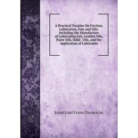 

Книга A Practical Treatise On Friction, Lubrication, Fats and Oils