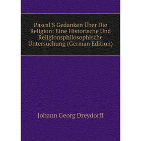 

Книга Pascal'S Gedanken Über Die Religion: Eine Historische Und Religionsphilosophische Untersuchung
