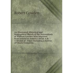 

Книга An Illustrated, Historical and Biographical Sketch of the Descendants of William Cowden Who Migrated from Ireland to America About A.D. 1730 and