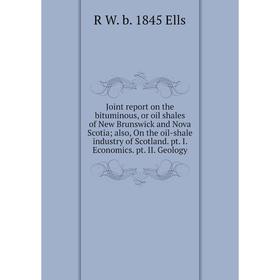 

Книга Joint report on the bituminous, or oil shales of New Brunswick and Nova Scotia; also, On the oil-shale industry of Scotland. pt. I. Economics. p