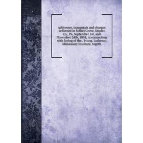

Книга Addresses, inaugurals and charges delivered in Selin's Grove, Snyder Co., Pa. September 1st, and November 24th, 1858, in connection with laying