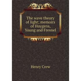 

Книга The wave theory of light; memoirs of Huygens, Young and Fresnel