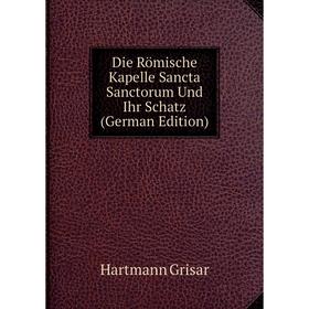 

Книга Die Römische Kapelle Sancta Sanctorum Und Ihr Schatz (German Edition)