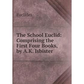 

Книга The School Euclid: Comprising the First Four Books, by A.K. Isbister