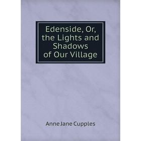 

Книга Edenside, Or, the Lights and Shadows of Our Village
