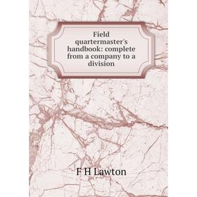 

Книга Field quartermaster's handbook: complete from a company to a division