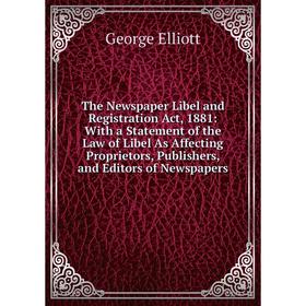 

Книга The Newspaper Libel and Registration Act, 1881: With a Statement of the Law of Libel As Affecting Proprietors, Publishers, and Editors of Newspa