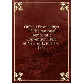 

Книга Official Proceedings of the National Democratic Convention, Held At New York, July 4-9, 1868