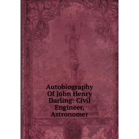 

Книга Autobiography Of John Henry Darling: Civil Engineer, Astronomer