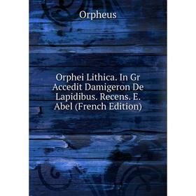 

Книга Orphei Lithica In Gr Accedit Damigeron De Lapidibus Recens E Abel