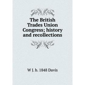 

Книга The British Trades Union Congress; history and recollections