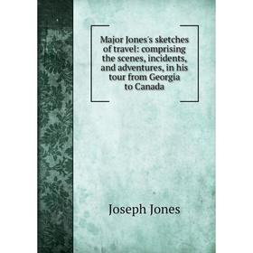 

Книга Major Jones's sketches of travel: comprising the scenes, incidents, and adventures, in his tour from Georgia to Canada