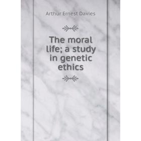 

Книга The moral life; a study in genetic ethics