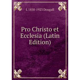 

Книга Pro Christo et Ecclesia (Latin Edition)