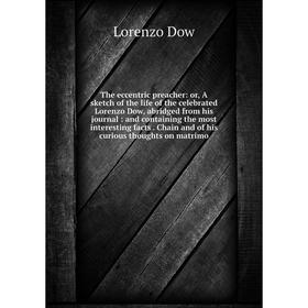 

Книга The eccentric preacher: or, A sketch of the life of the celebrated Lorenzo Dow, abridged from his journal: and containing the most interesting f