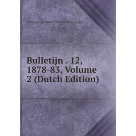 

Книга Bulletijn. 12, 1878-83, Volume 2 (Dutch Edition)