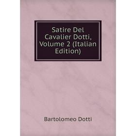 

Книга Satire Del Cavalier Dotti, Volume 2 (Italian Edition)
