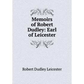 

Книга Memoirs of Robert Dudley: Earl of Leicester