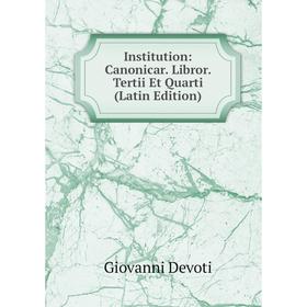

Книга Institution: Canonicar. Libror. Tertii Et Quarti (Latin Edition)