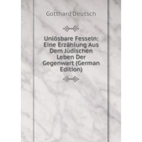 

Книга Unlösbare Fesseln: Eine Erzählung Aus Dem Jüdischen Leben Der Gegenwart (German Edition)